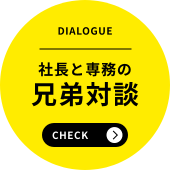 DIALOGUE 社長と専務の兄弟対談